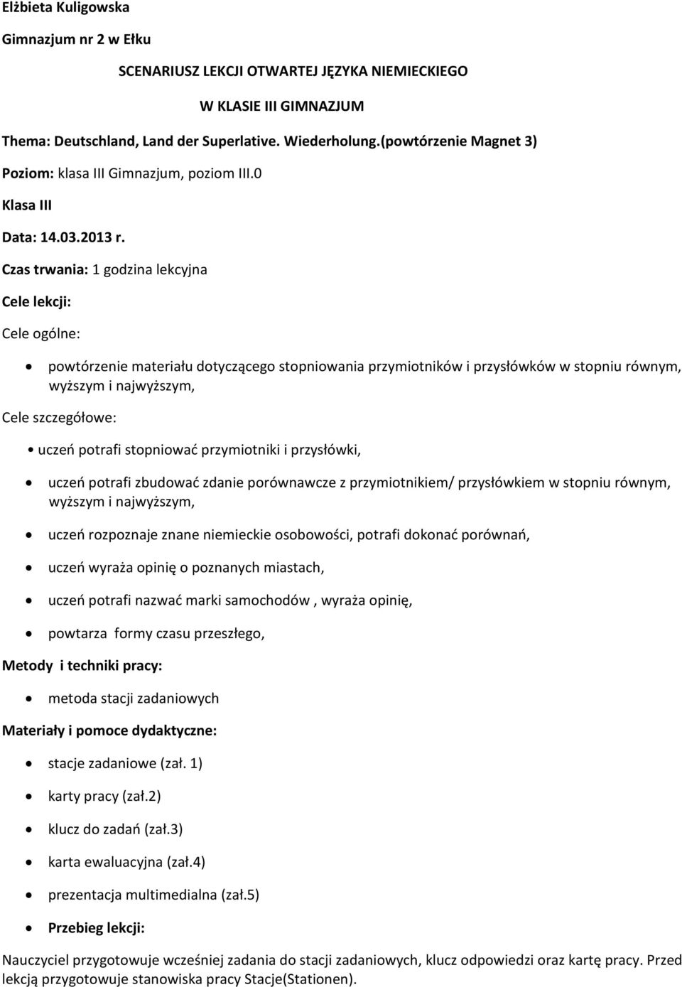 Czas trwania: 1 godzina lekcyjna Cele lekcji: Cele ogólne: powtórzenie materiału dotyczącego stopniowania przymiotników i przysłówków w stopniu równym, wyższym i najwyższym, Cele szczegółowe: uczeń