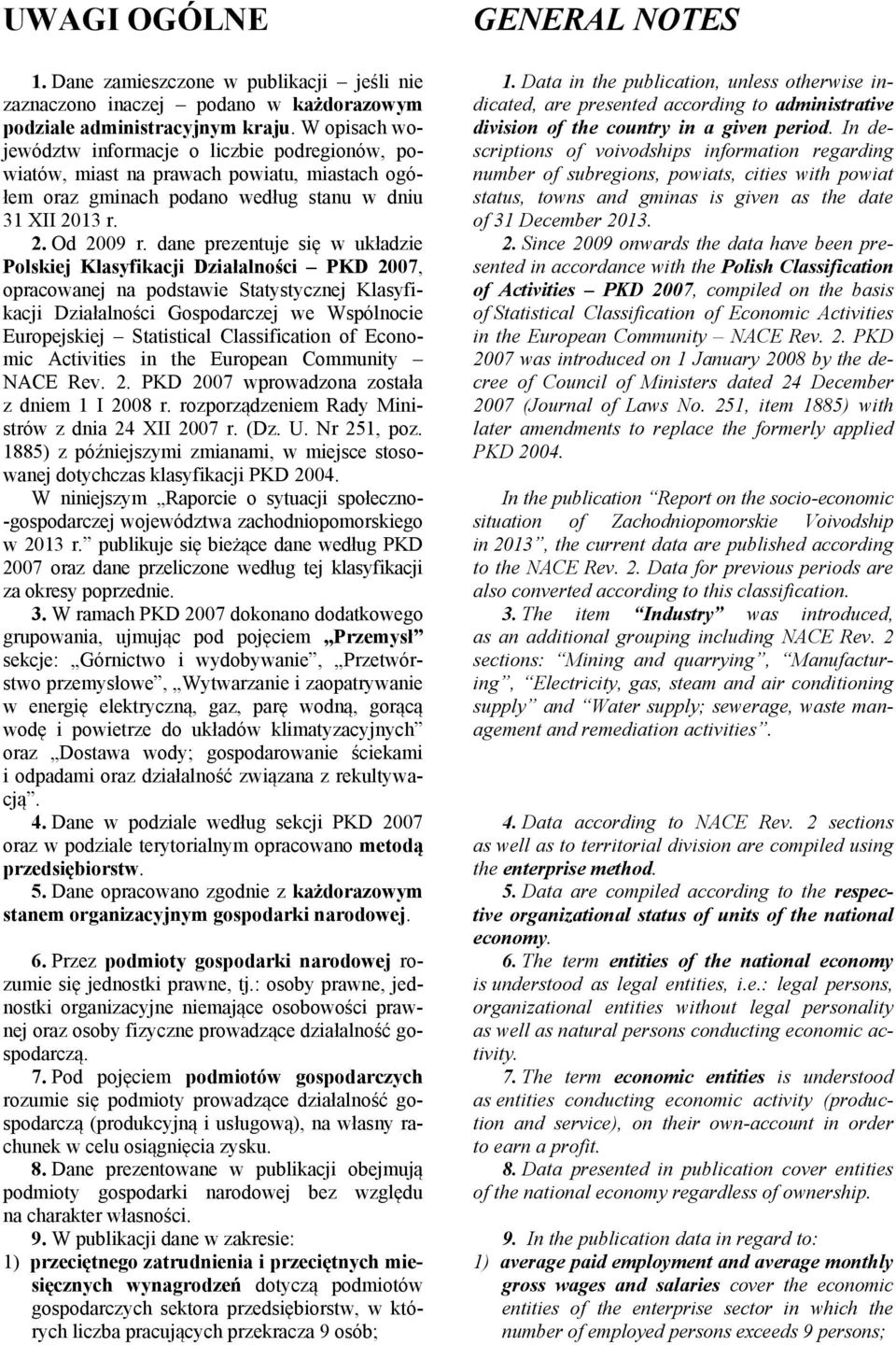 dane prezentuje się w układzie Polskiej Klasyfikacji Działalności PKD 2007, opracowanej na podstawie Statystycznej Klasyfikacji Działalności Gospodarczej we Wspólnocie Europejskiej Statistical