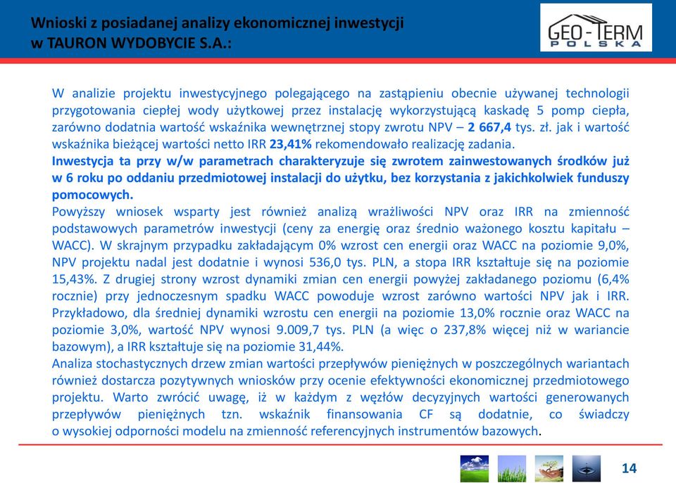 : W analizie projektu inwestycyjnego polegającego na zastąpieniu obecnie używanej technologii przygotowania ciepłej wody użytkowej przez instalację wykorzystującą kaskadę 5 pomp ciepła, zarówno