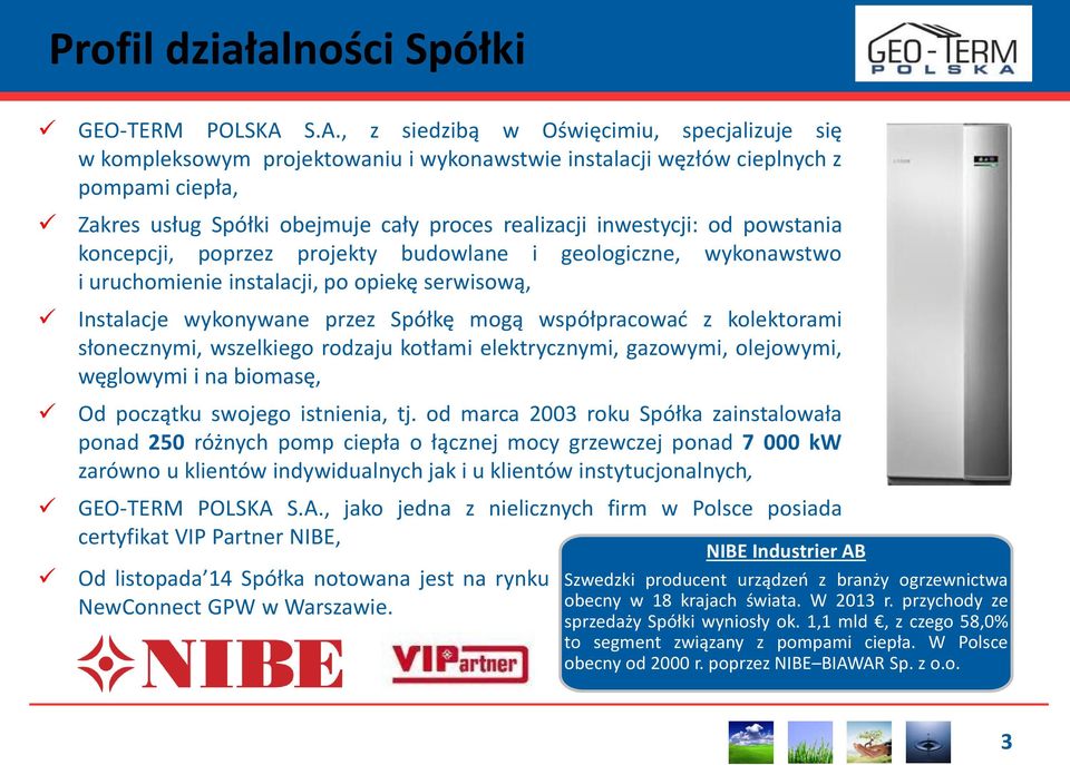 inwestycji: od powstania koncepcji, poprzez projekty budowlane i geologiczne, wykonawstwo i uruchomienie instalacji, po opiekę serwisową, Instalacje wykonywane przez Spółkę mogą współpracować z