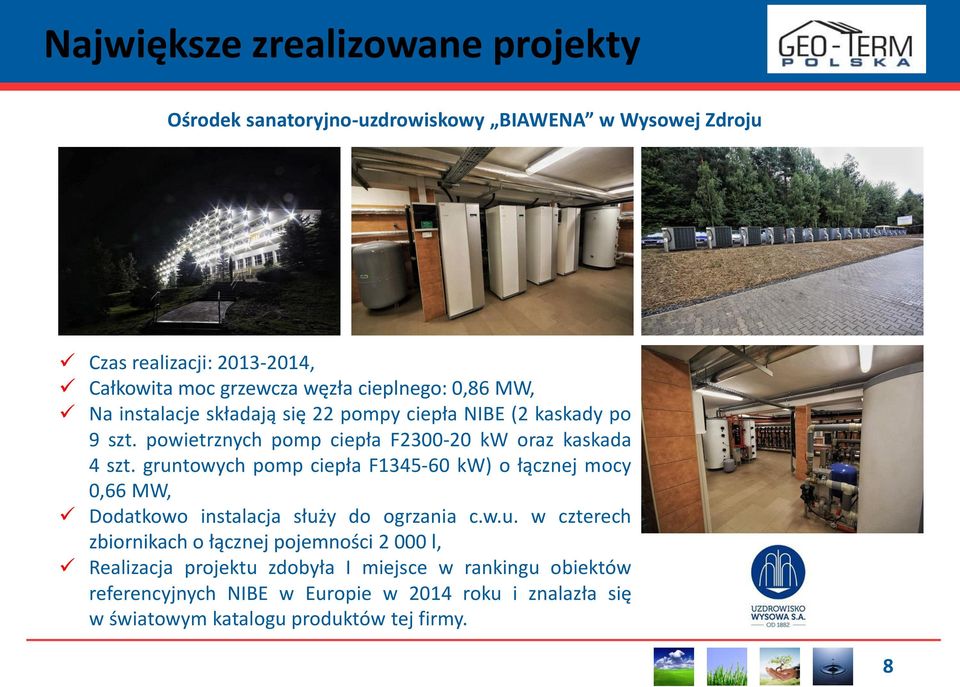 gruntowych pomp ciepła F1345-60 kw) o łącznej mocy 0,66 MW, Dodatkowo instalacja służy do ogrzania c.w.u. w czterech zbiornikach o łącznej pojemności 2