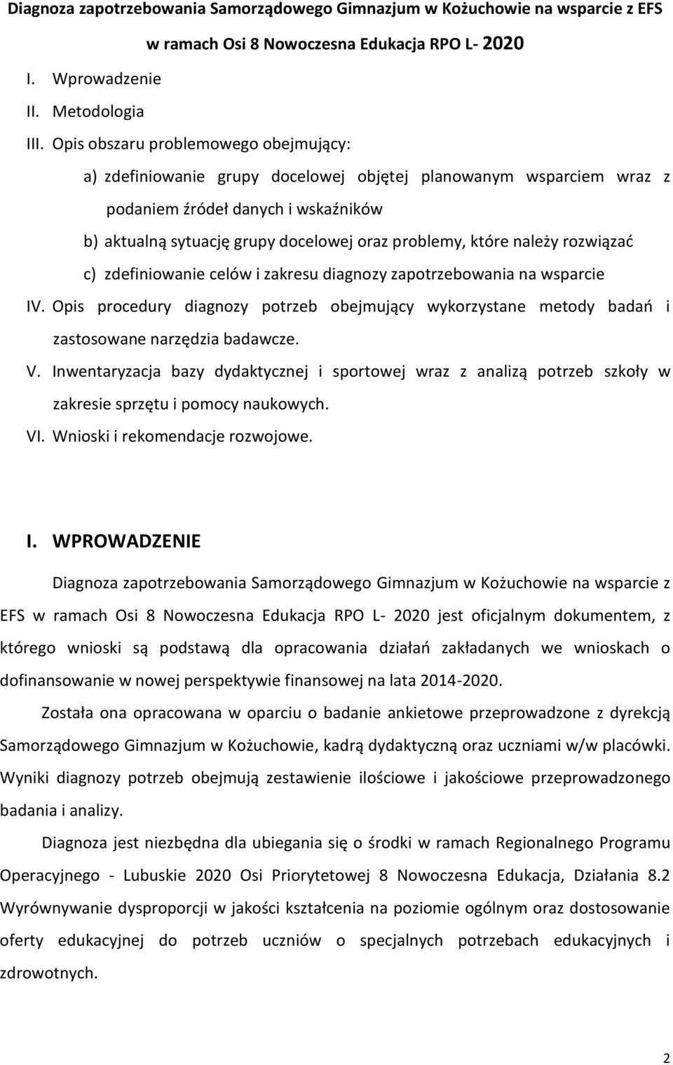które należy rozwiązać c) zdefiniowanie celów i zakresu diagnozy zapotrzebowania na wsparcie IV. Opis procedury diagnozy potrzeb obejmujący wykorzystane metody badań i zastosowane narzędzia badawcze.