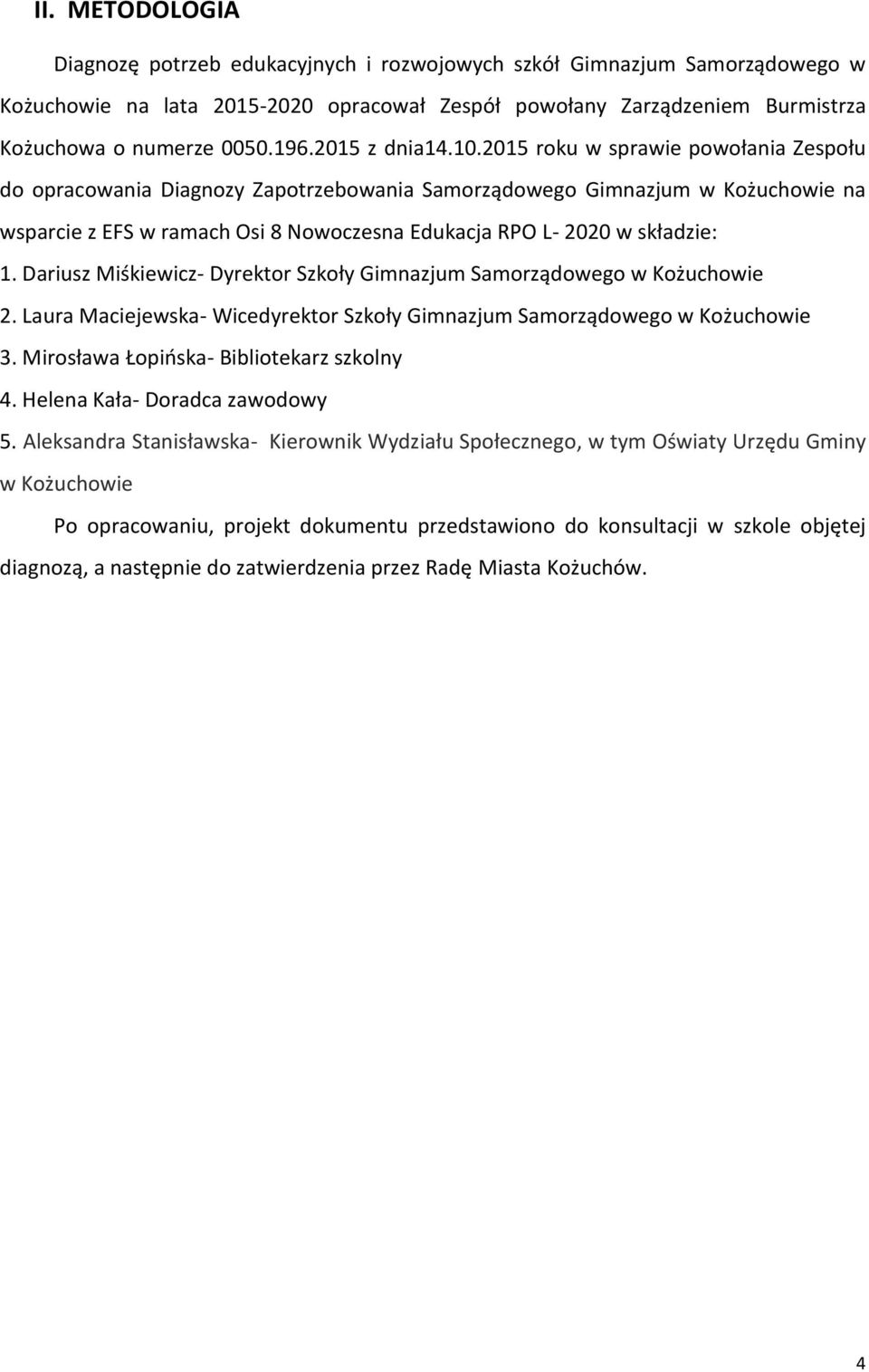 2015 roku w sprawie powołania Zespołu do opracowania Diagnozy Zapotrzebowania Samorządowego Gimnazjum w Kożuchowie na wsparcie z EFS w ramach Osi 8 Nowoczesna Edukacja RPO L- 2020 w składzie: 1.