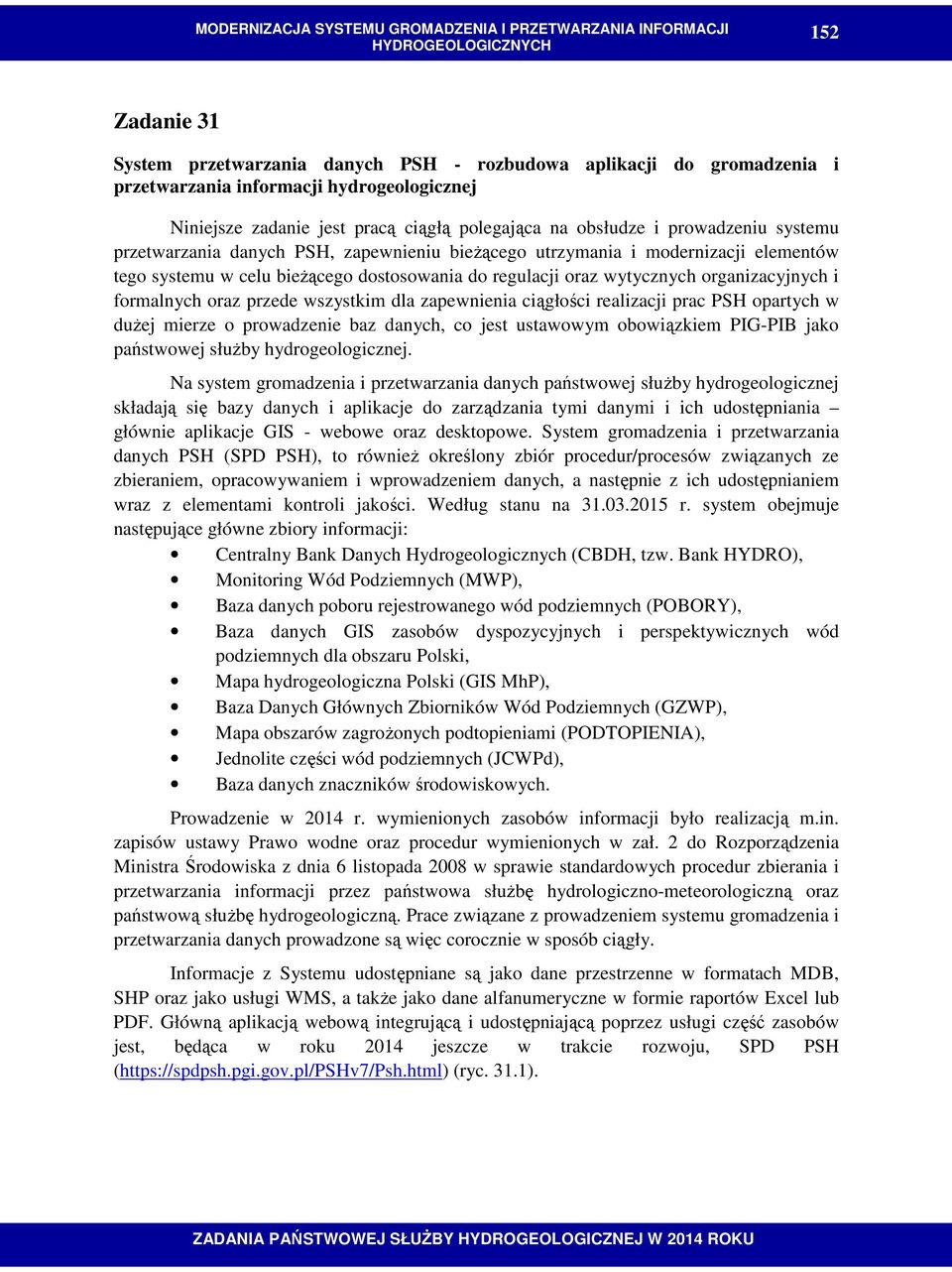 formalnych oraz przede wszystkim dla zapewnienia ciągłości realizacji prac PSH opartych w duŝej mierze o prowadzenie baz danych, co jest ustawowym obowiązkiem PIG-PIB jako państwowej słuŝby