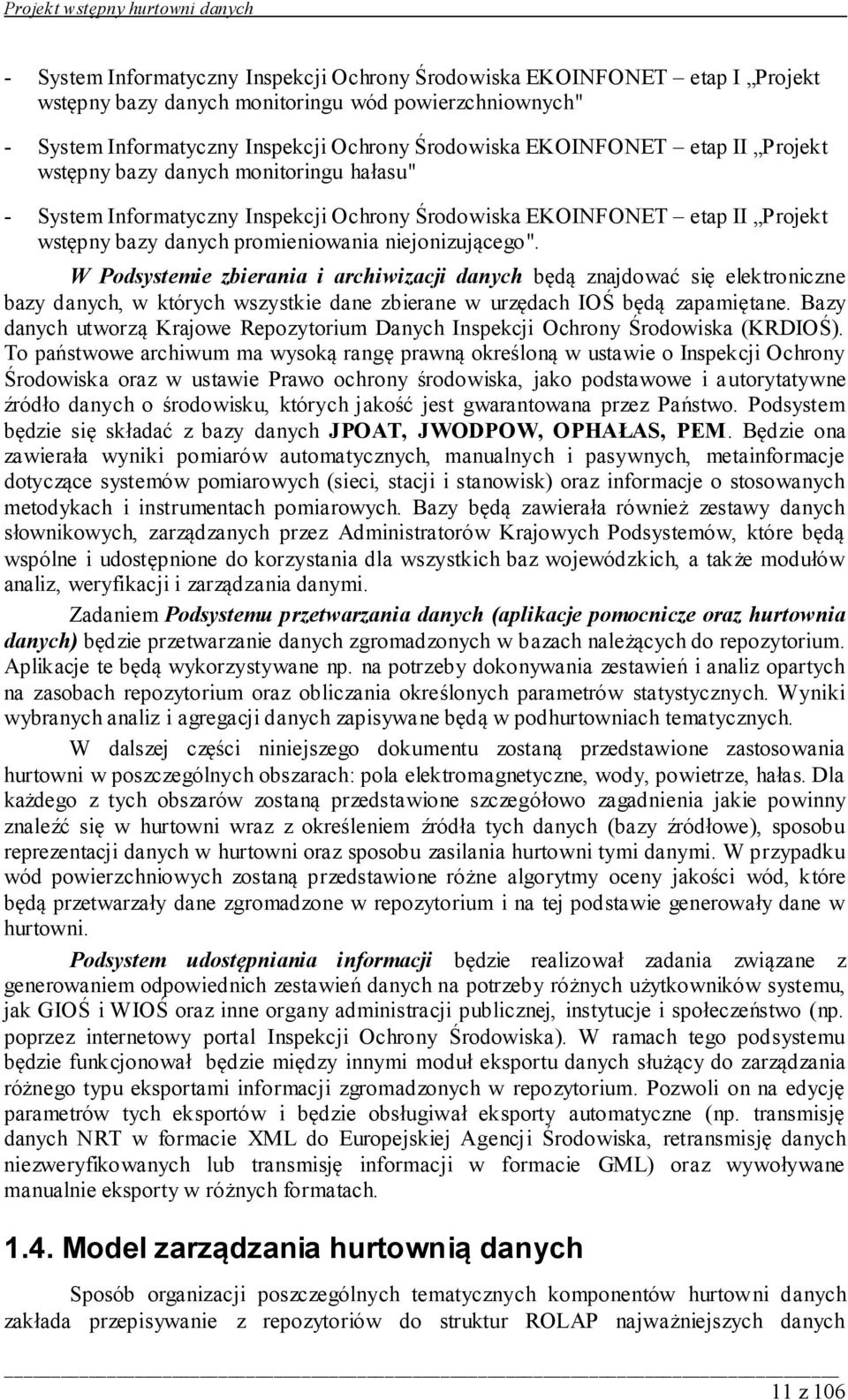 W Podsystemie zbierania i archiwizacji danych będą znajdować się elektroniczne bazy danych, w których wszystkie dane zbierane w urzędach IOŚ będą zapamiętane.