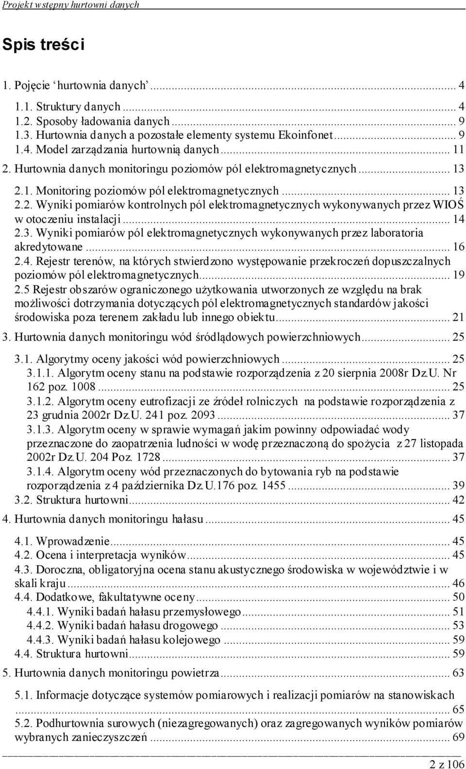 .. 14 2.3. Wyniki pomiarów pól elektromagnetycznych wykonywanych przez laboratoria akredytowane... 16 2.4. Rejestr terenów, na których stwierdzono występowanie przekroczeń dopuszczalnych poziomów pól elektromagnetycznych.