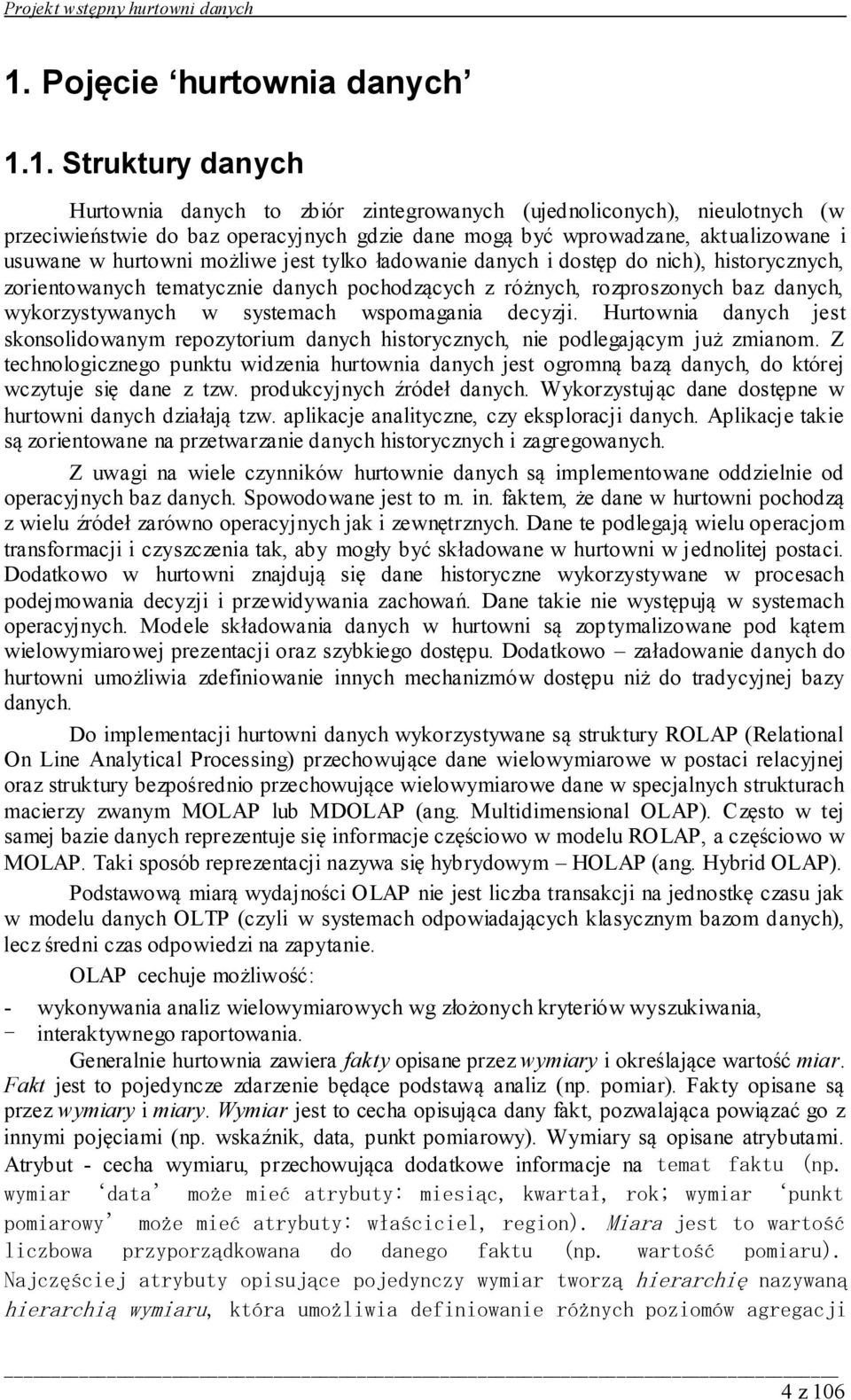 wykorzystywanych w systemach wspomagania decyzji. Hurtownia danych jest skonsolidowanym repozytorium danych historycznych, nie podlegającym już zmianom.