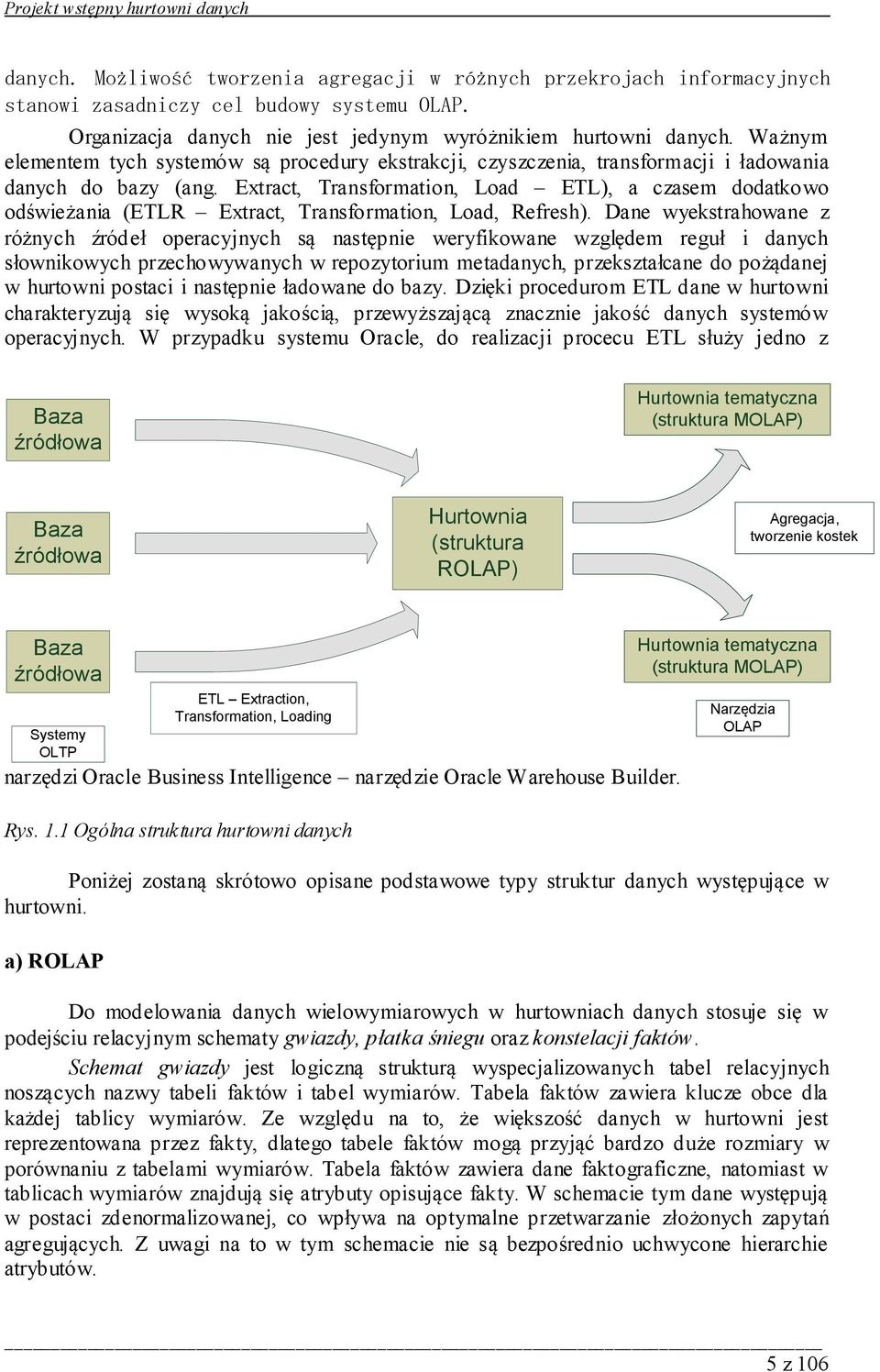 Extract, Transformation, Load ETL), a czasem dodatkowo odświeżania (ETLR Extract, Transformation, Load, Refresh).