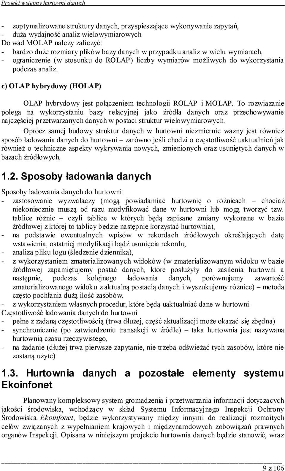 c) OLAP hybrydowy (HOLAP) OLAP hybrydowy jest połączeniem technologii ROLAP i MOLAP.