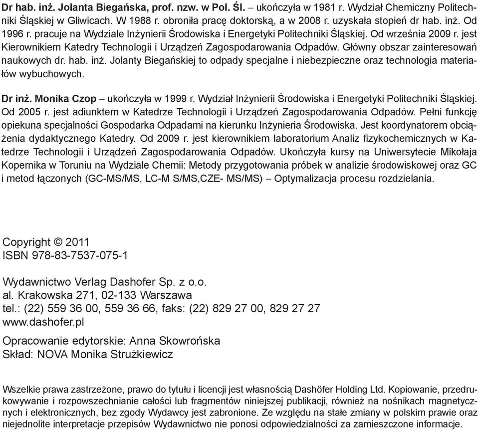 G³ówny obszar zainteresowañ naukowych dr. hab. in. Jolanty Biegañskiej to odpady specjalne i niebezpieczne oraz technologia materia- ³ów wybuchowych. Dr in. Monika Czop ukoñczy³a w 1999 r.