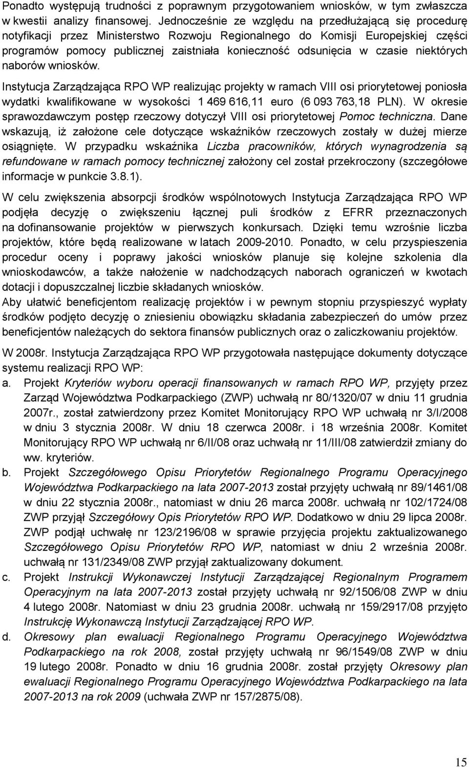 w czasie niektórych naborów wniosków. Instytucja Zarządzająca RPO WP realizując projekty w ramach VIII osi priorytetowej poniosła wydatki kwalifikowane w wysokości 1 469 616,11 euro (6 93 763,18 PLN).