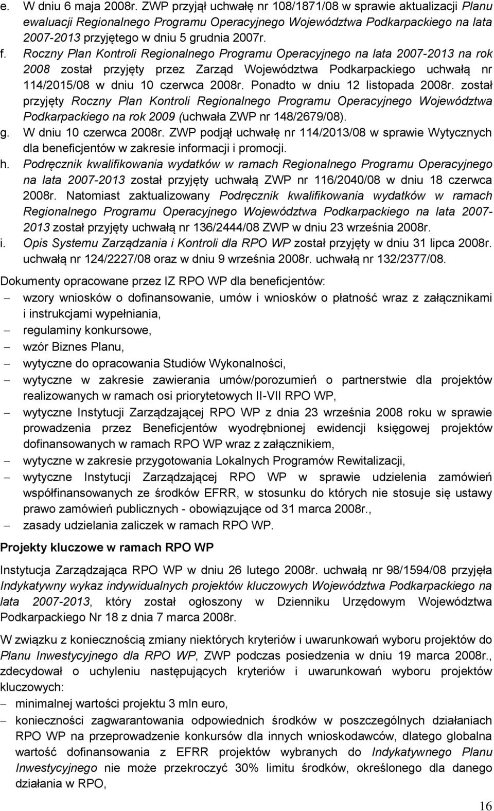 Roczny Plan Kontroli Regionalnego Programu Operacyjnego na lata 27-213 na rok 28 został przyjęty przez Zarząd Województwa Podkarpackiego uchwałą nr 114/215/8 w dniu 1 czerwca 28r.