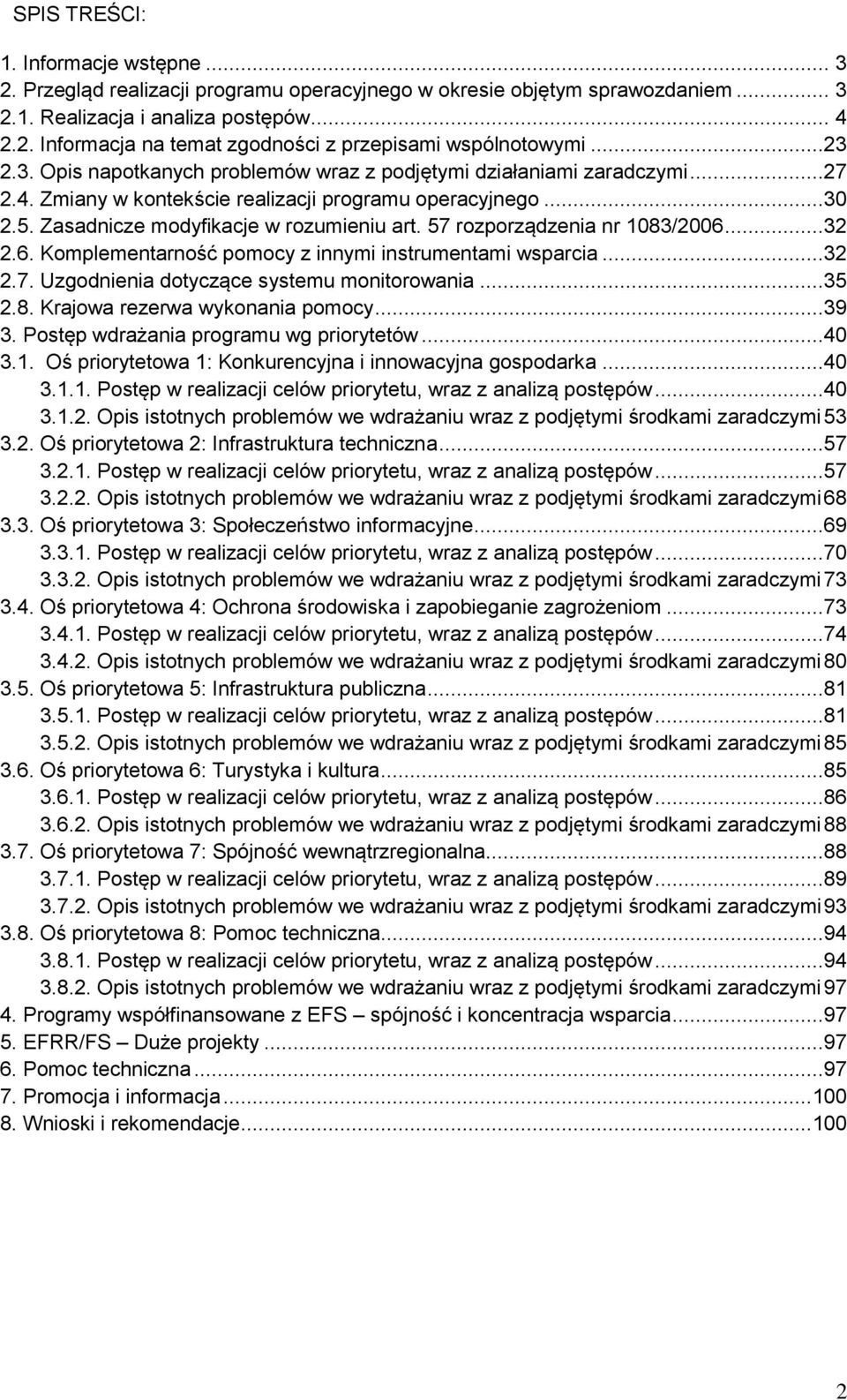 57 rozporządzenia nr 183/26...32 2.6. Komplementarność pomocy z innymi instrumentami wsparcia...32 2.7. Uzgodnienia dotyczące systemu monitorowania...35 2.8. Krajowa rezerwa wykonania pomocy...39 3.