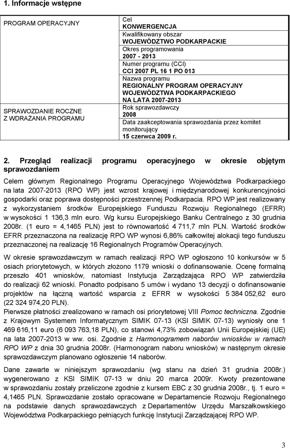 2. Przegląd realizacji programu operacyjnego w okresie objętym sprawozdaniem Celem głównym Regionalnego Programu Operacyjnego Województwa Podkarpackiego na lata 27-213 (RPO WP) jest wzrost krajowej i