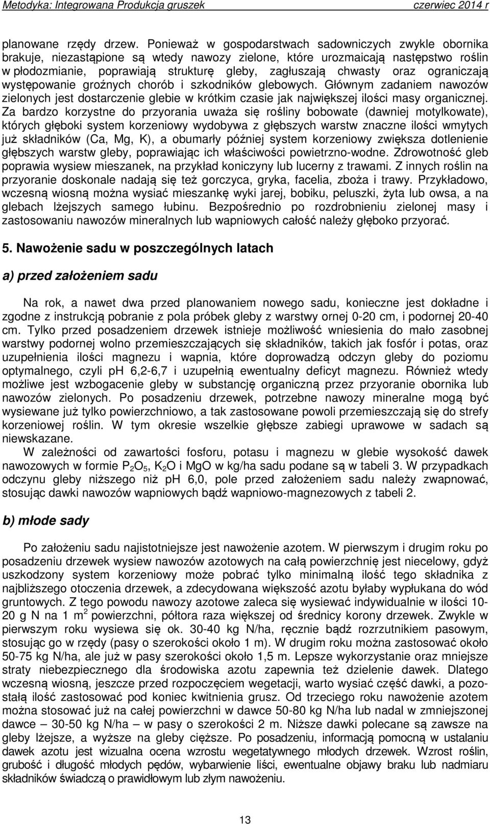 chwasty oraz ograniczają występowanie groźnych chorób i szkodników glebowych. Głównym zadaniem nawozów zielonych jest dostarczenie glebie w krótkim czasie jak największej ilości masy organicznej.