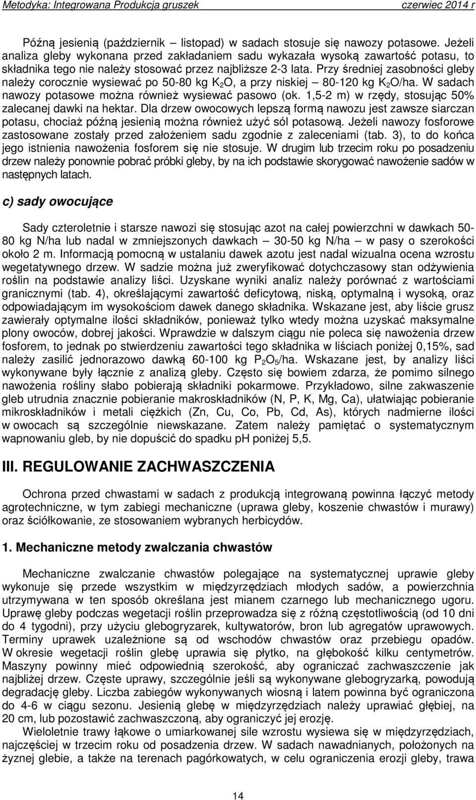 Przy średniej zasobności gleby należy corocznie wysiewać po 50-80 kg K 2 O, a przy niskiej 80-120 kg K 2 O/ha. W sadach nawozy potasowe można również wysiewać pasowo (ok.