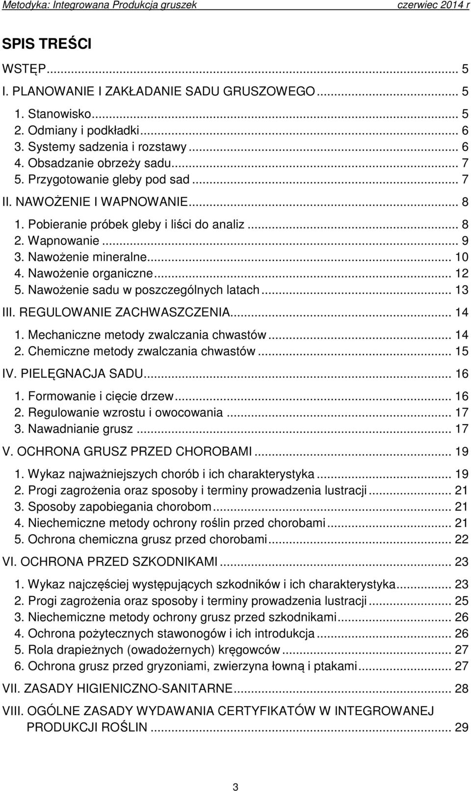 Nawożenie sadu w poszczególnych latach... 13 III. REGULOWANIE ZACHWASZCZENIA... 14 1. Mechaniczne metody zwalczania chwastów... 14 2. Chemiczne metody zwalczania chwastów... 15 IV. PIELĘGNACJA SADU.