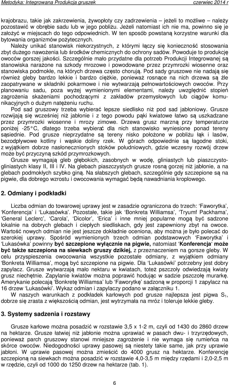 Należy unikać stanowisk niekorzystnych, z którymi łączy się konieczność stosowania zbyt dużego nawożenia lub środków chemicznych do ochrony sadów. Powoduje to produkcję owoców gorszej jakości.