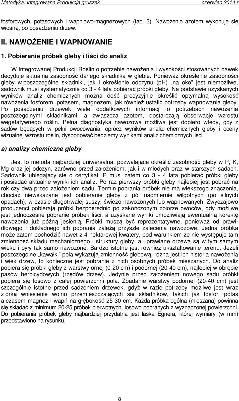 Ponieważ określenie zasobności gleby w poszczególne składniki, jak i określenie odczynu (ph) na oko jest niemożliwe, sadownik musi systematycznie co 3-4 lata pobierać próbki gleby.