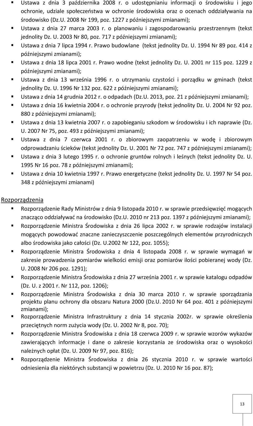 717 z późniejszymi zmianami); Ustawa z dnia 7 lipca 1994 r. Prawo budowlane (tekst jednolity Dz. U. 1994 Nr 89 poz. 414 z późniejszymi zmianami); Ustawa z dnia 18 lipca 2001 r.