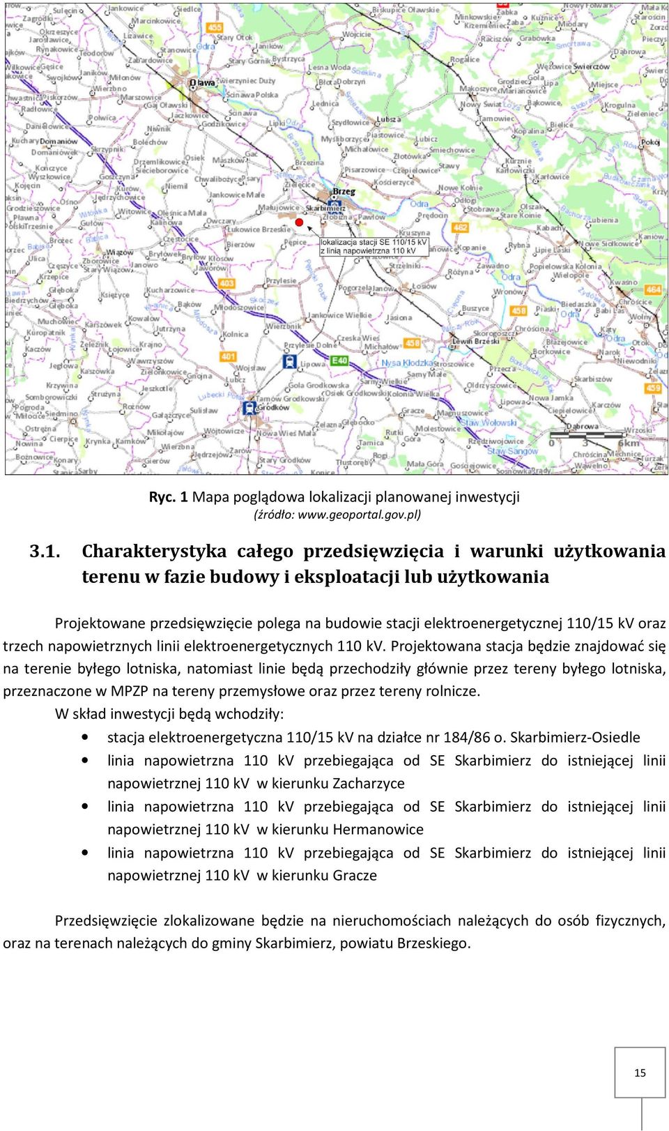 Charakterystyka całego przedsięwzięcia i warunki użytkowania terenu w fazie budowy i eksploatacji lub użytkowania Projektowane przedsięwzięcie polega na budowie stacji elektroenergetycznej 110/15 kv