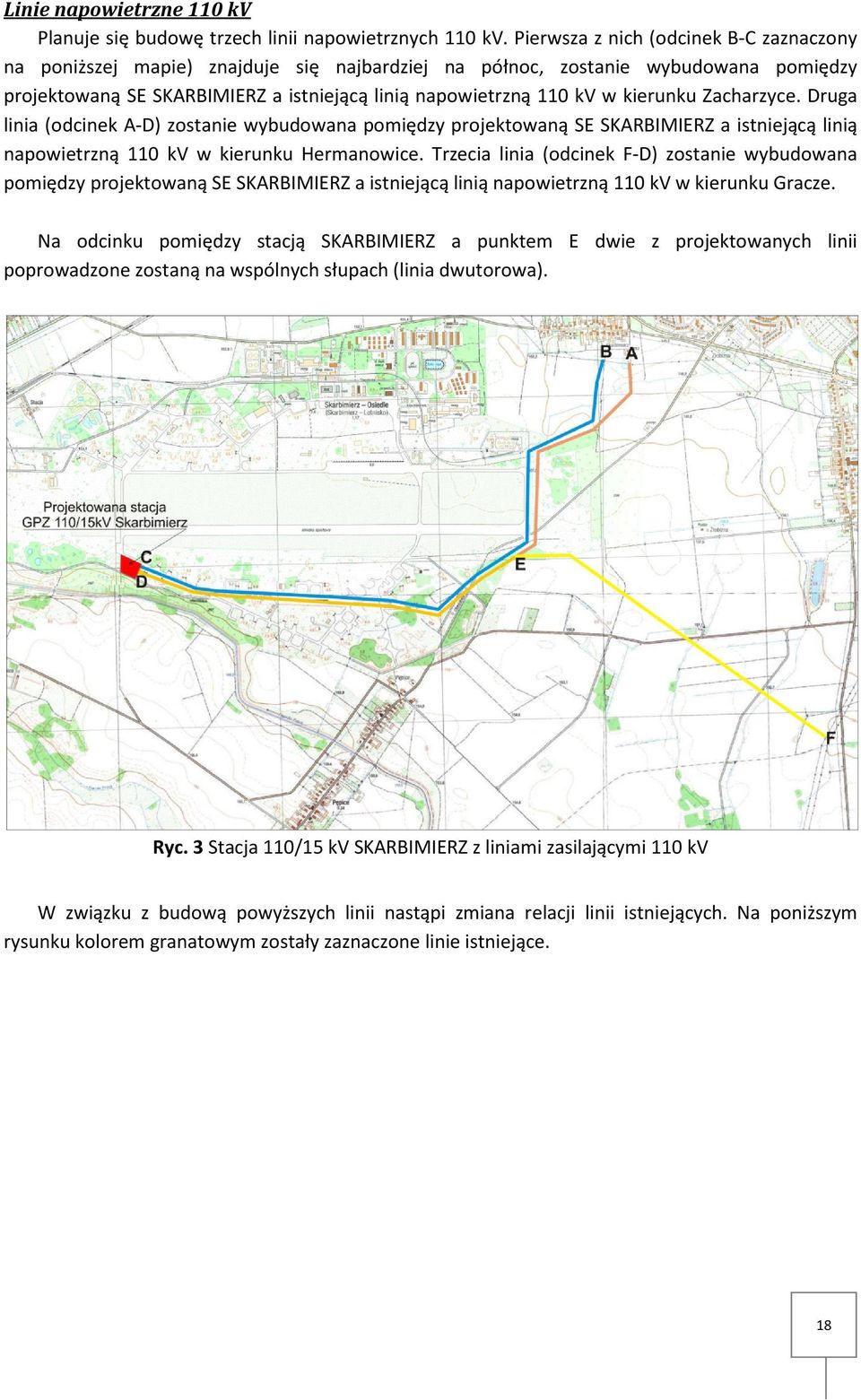 kierunku Zacharzyce. Druga linia (odcinek A-D) zostanie wybudowana pomiędzy projektowaną SE SKARBIMIERZ a istniejącą linią napowietrzną 110 kv w kierunku Hermanowice.