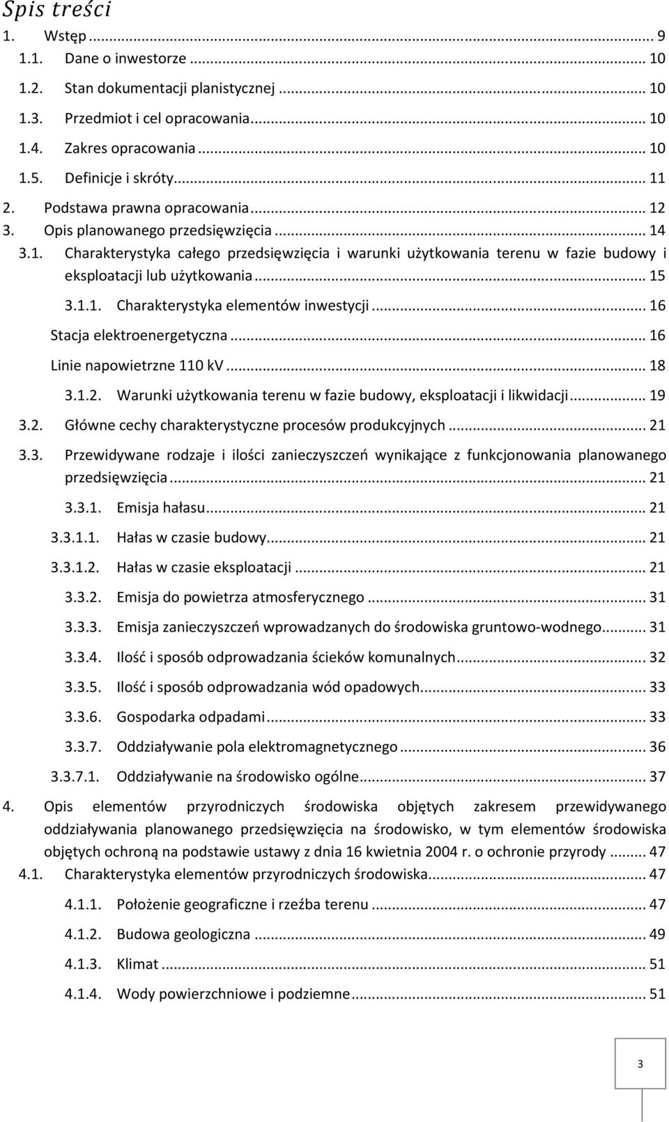 .. 15 3.1.1. Charakterystyka elementów inwestycji... 16 Stacja elektroenergetyczna... 16 Linie napowietrzne 110 kv... 18 3.1.2. Warunki użytkowania terenu w fazie budowy, eksploatacji i likwidacji.