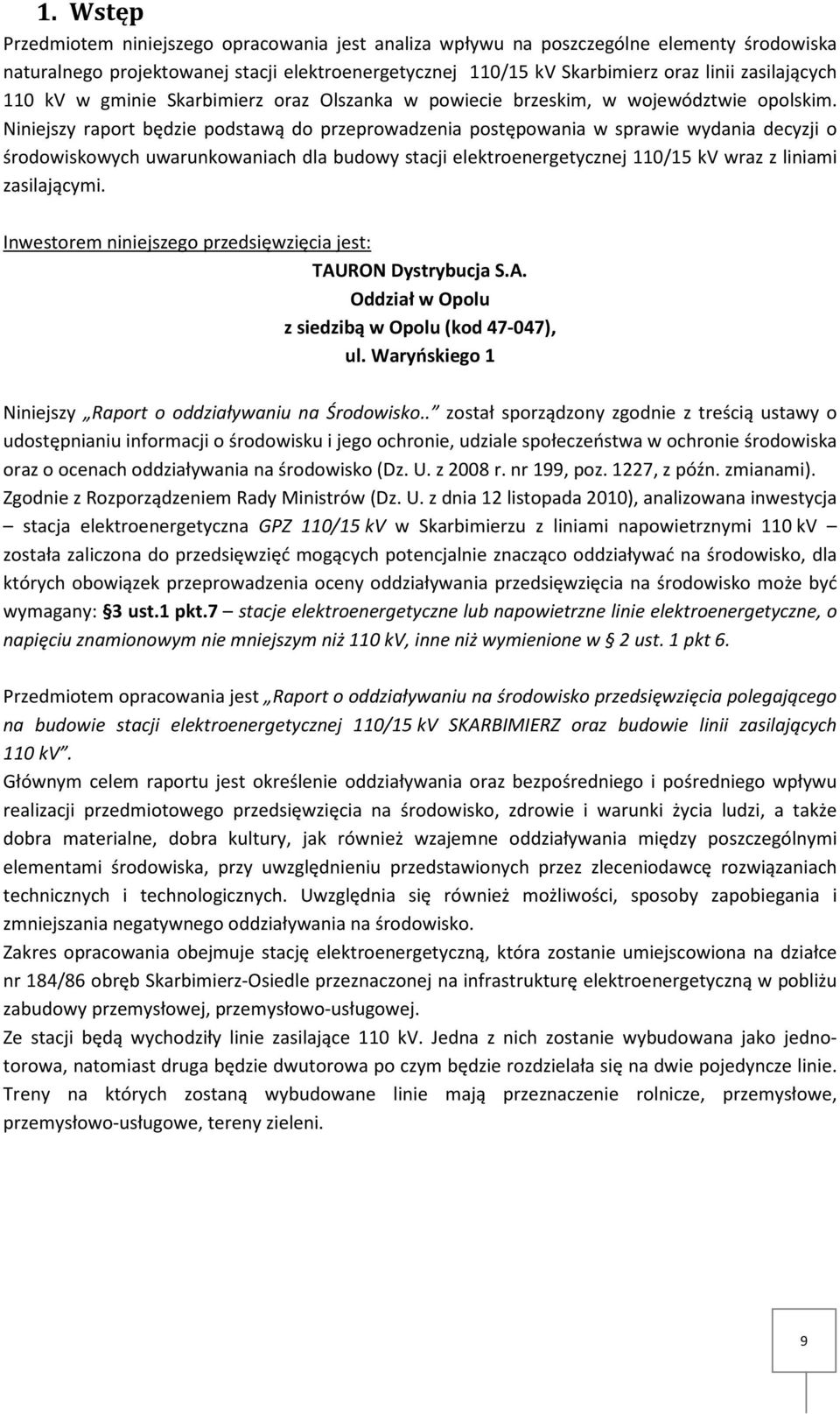 Niniejszy raport będzie podstawą do przeprowadzenia postępowania w sprawie wydania decyzji o środowiskowych uwarunkowaniach dla budowy stacji elektroenergetycznej 110/15 kv wraz z liniami