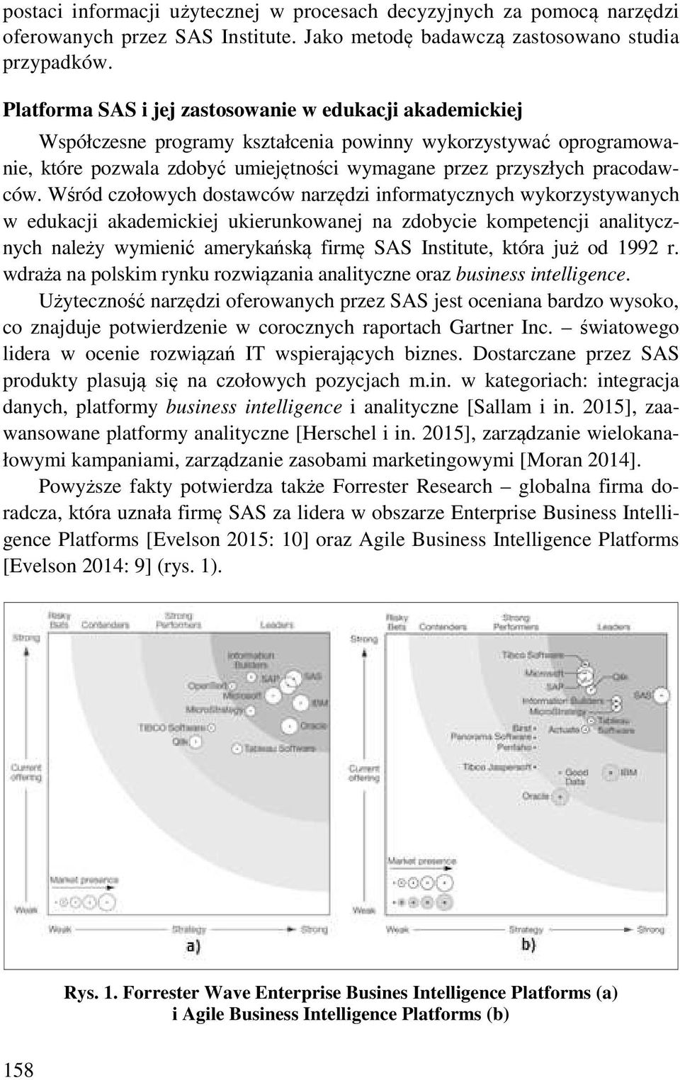 Wśród czołowych dostawców narzędzi informatycznych wykorzystywanych w edukacji akademickiej ukierunkowanej na zdobycie kompetencji analitycznych należy wymienić amerykańską firmę SAS Institute, która