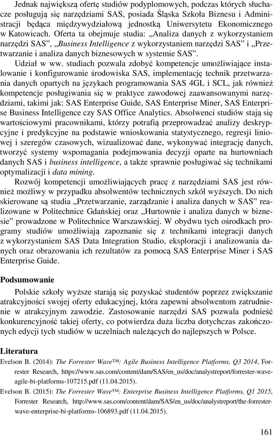 Oferta ta obejmuje studia: Analiza danych z wykorzystaniem narzędzi SAS, Business Intelligence z wykorzystaniem narzędzi SAS i Przetwarzanie i analiza danych biznesowych w systemie SAS. Udział w ww.