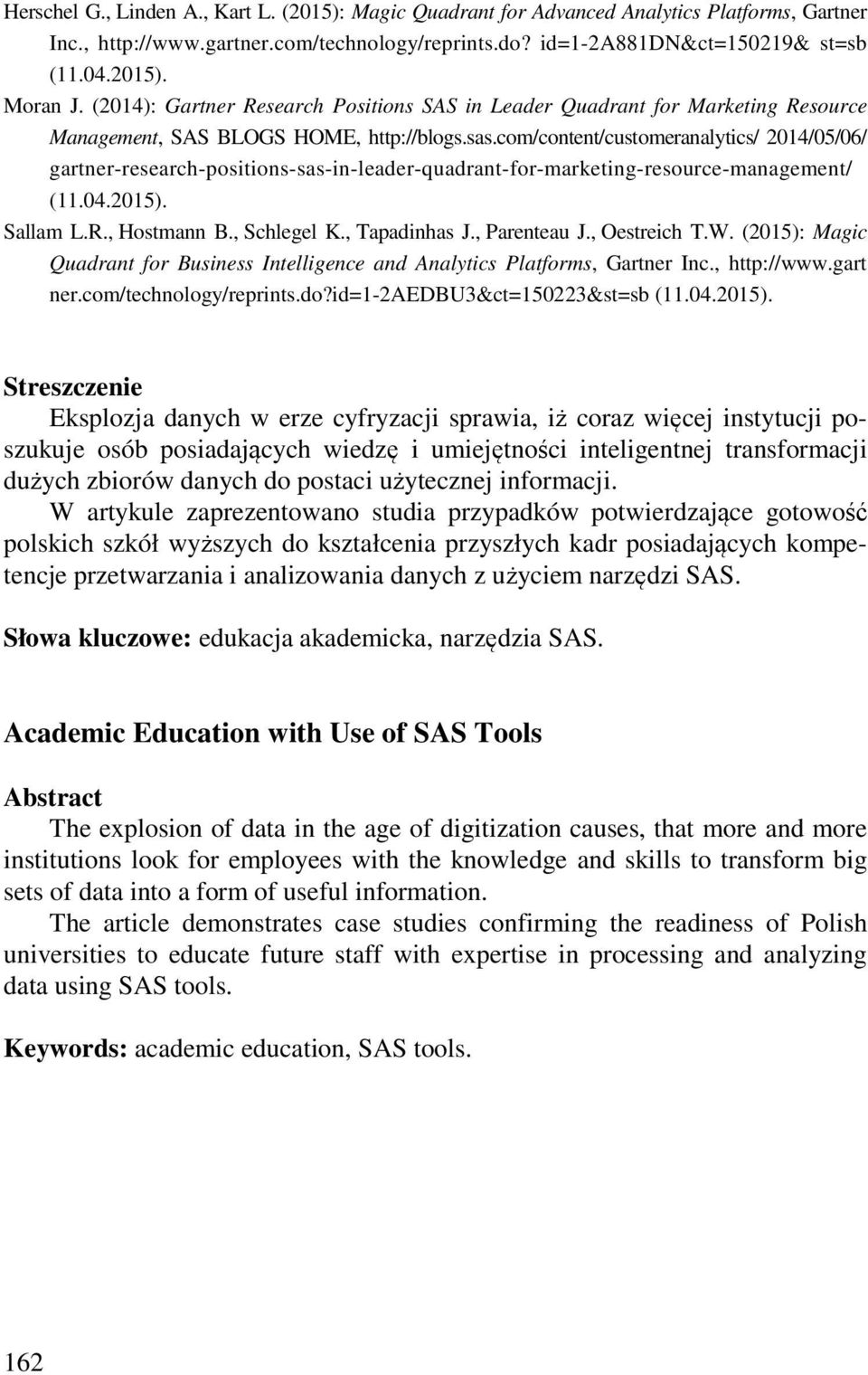 com/content/customeranalytics/ 2014/05/06/ gartner-research-positions-sas-in-leader-quadrant-for-marketing-resource-management/ Sallam L.R., Hostmann B., Schlegel K., Tapadinhas J., Parenteau J.