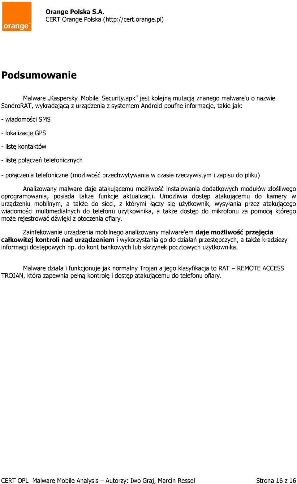 połączeń telefonicznych - połączenia telefoniczne (możliwość przechwytywania w czasie rzeczywistym i zapisu do pliku) Analizowany malware daje atakującemu możliwość instalowania dodatkowych modułów