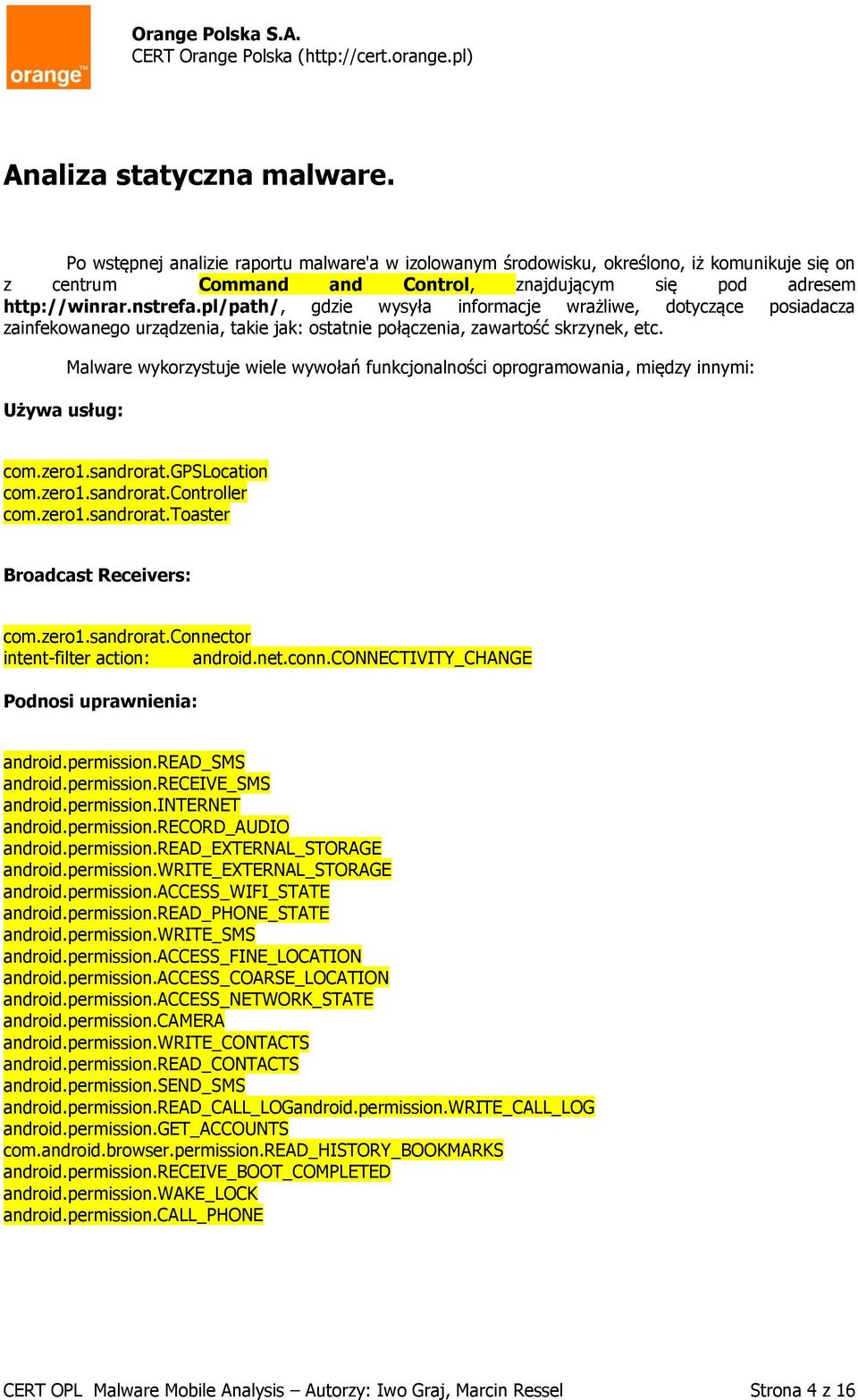 Używa usług: Malware wykorzystuje wiele wywołań funkcjonalności oprogramowania, między innymi: com.zero1.sandrorat.gpslocation com.zero1.sandrorat.toaster Broadcast Receivers: com.zero1.sandrorat.connector intent-filter action: android.