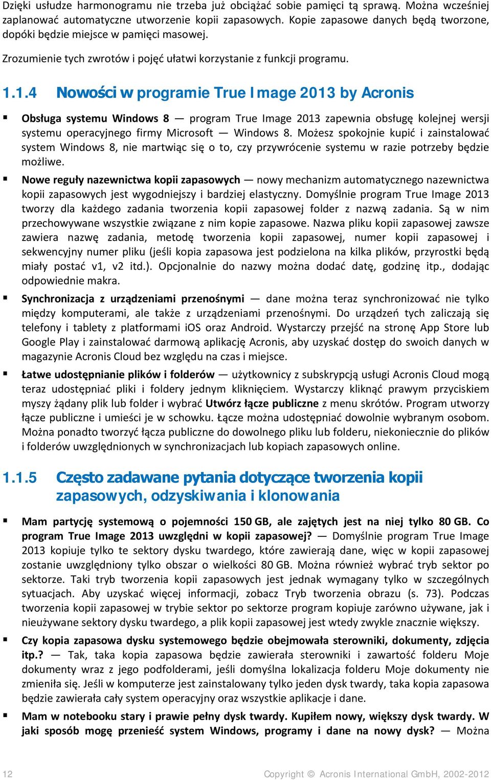 1.4 Nowości w programie True Image 2013 by Acronis Obsługa systemu Windows 8 program True Image 2013 zapewnia obsługę kolejnej wersji systemu operacyjnego firmy Microsoft Windows 8.