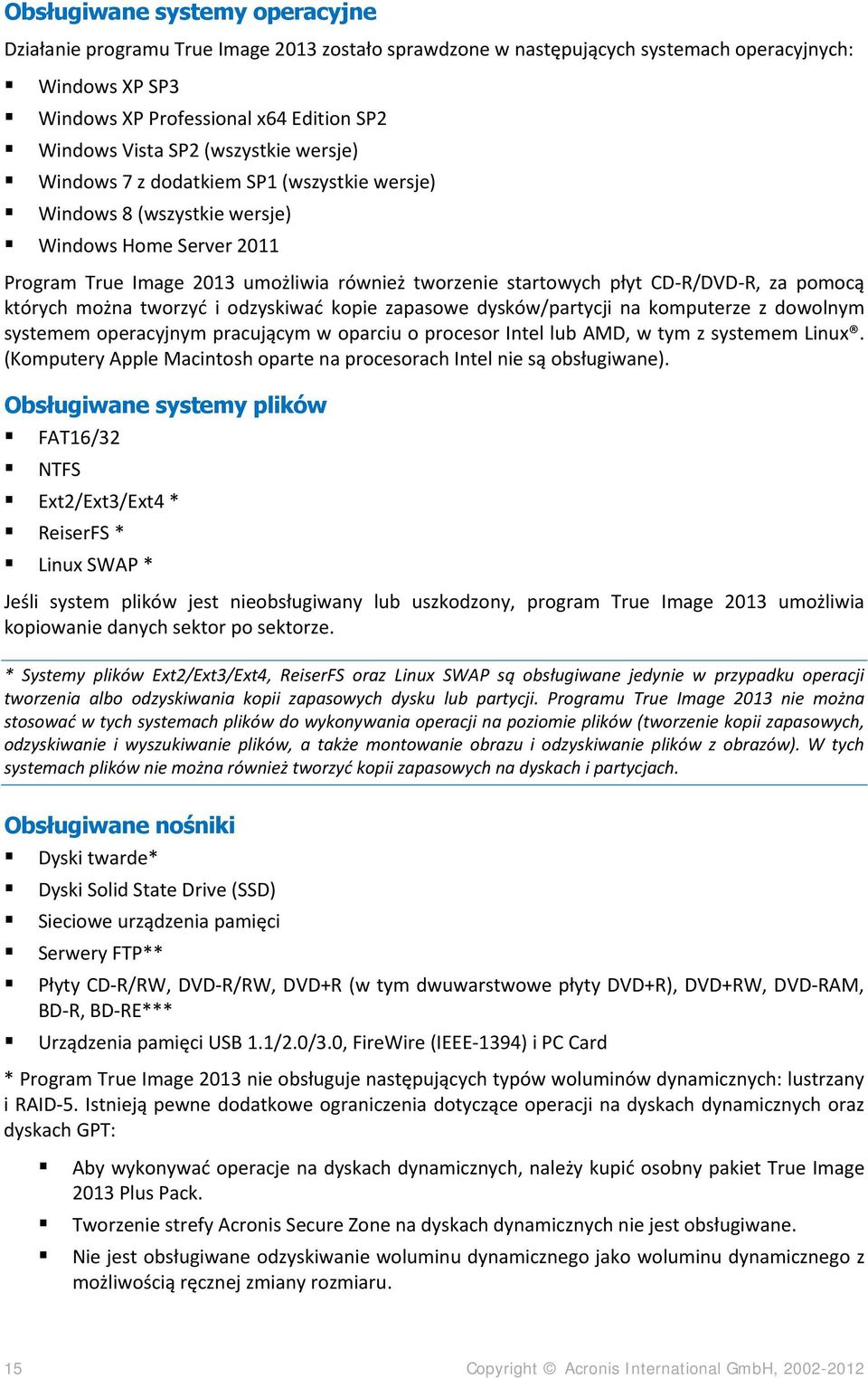 za pomocą których można tworzyć i odzyskiwać kopie zapasowe dysków/partycji na komputerze z dowolnym systemem operacyjnym pracującym w oparciu o procesor Intel lub AMD, w tym z systemem Linux.