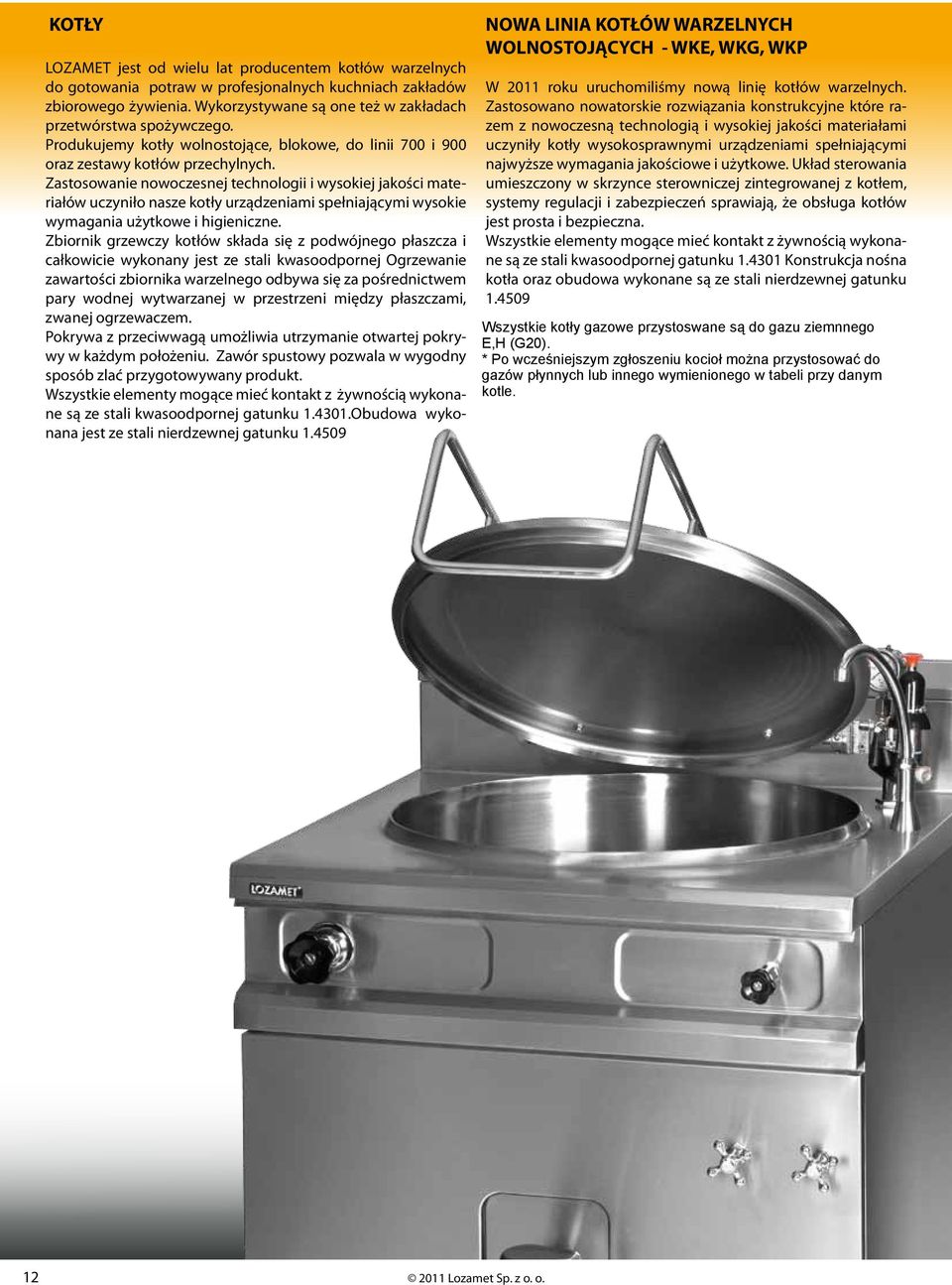 Zastosowanie nowoczesnej technologii i wysokiej jakości materiałów uczyniło nasze kotły urządzeniami spełniającymi wysokie wymagania użytkowe i higieniczne.