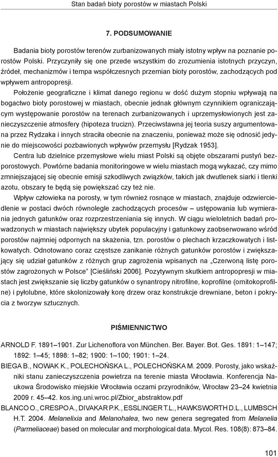 Położenie geograficzne i klimat danego regionu w dość dużym stopniu wpływają na bogactwo bioty porostowej w miastach, obecnie jednak głównym czynnikiem ograniczającym występowanie porostów na