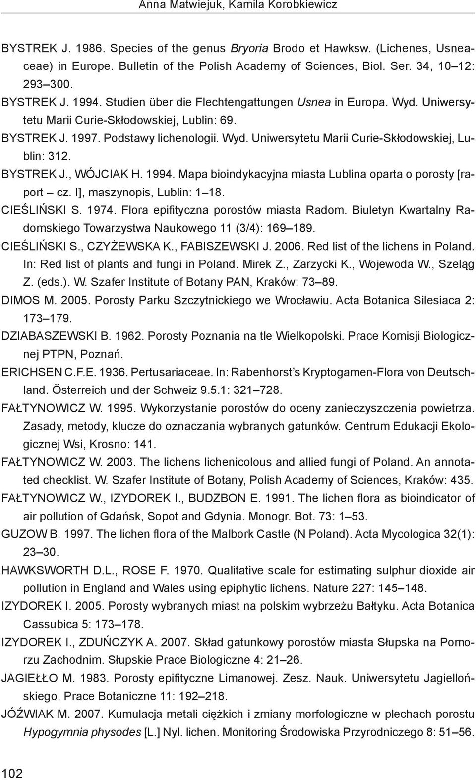 BYSTREK J., WÓJCIAK H. 1994. Mapa bioindykacyjna miasta Lublina oparta o porosty [raport cz. I], maszynopis, Lublin: 1 18. CIEŚLIŃSKI S. 1974. Flora epifityczna porostów miasta Radom.