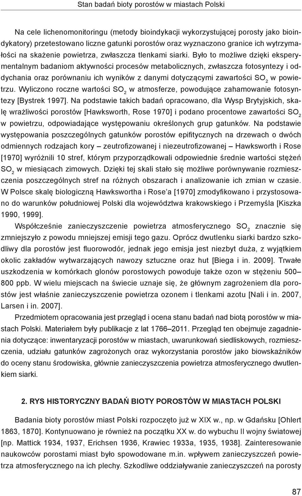 Było to możliwe dzięki eksperymentalnym badaniom aktywności procesów metabolicznych, zwłaszcza fotosyntezy i oddychania oraz porównaniu ich wyników z danymi dotyczącymi zawartości SO 2 w powietrzu.