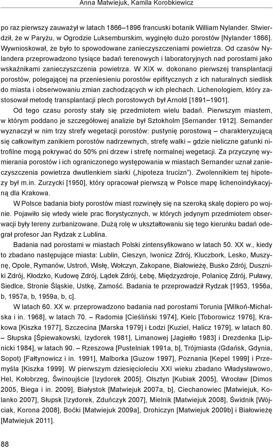 Od czasów Nylandera przeprowadzono tysiące badań terenowych i laboratoryjnych nad porostami jako wskaźnikami zanieczyszczenia powietrza. W XIX w.
