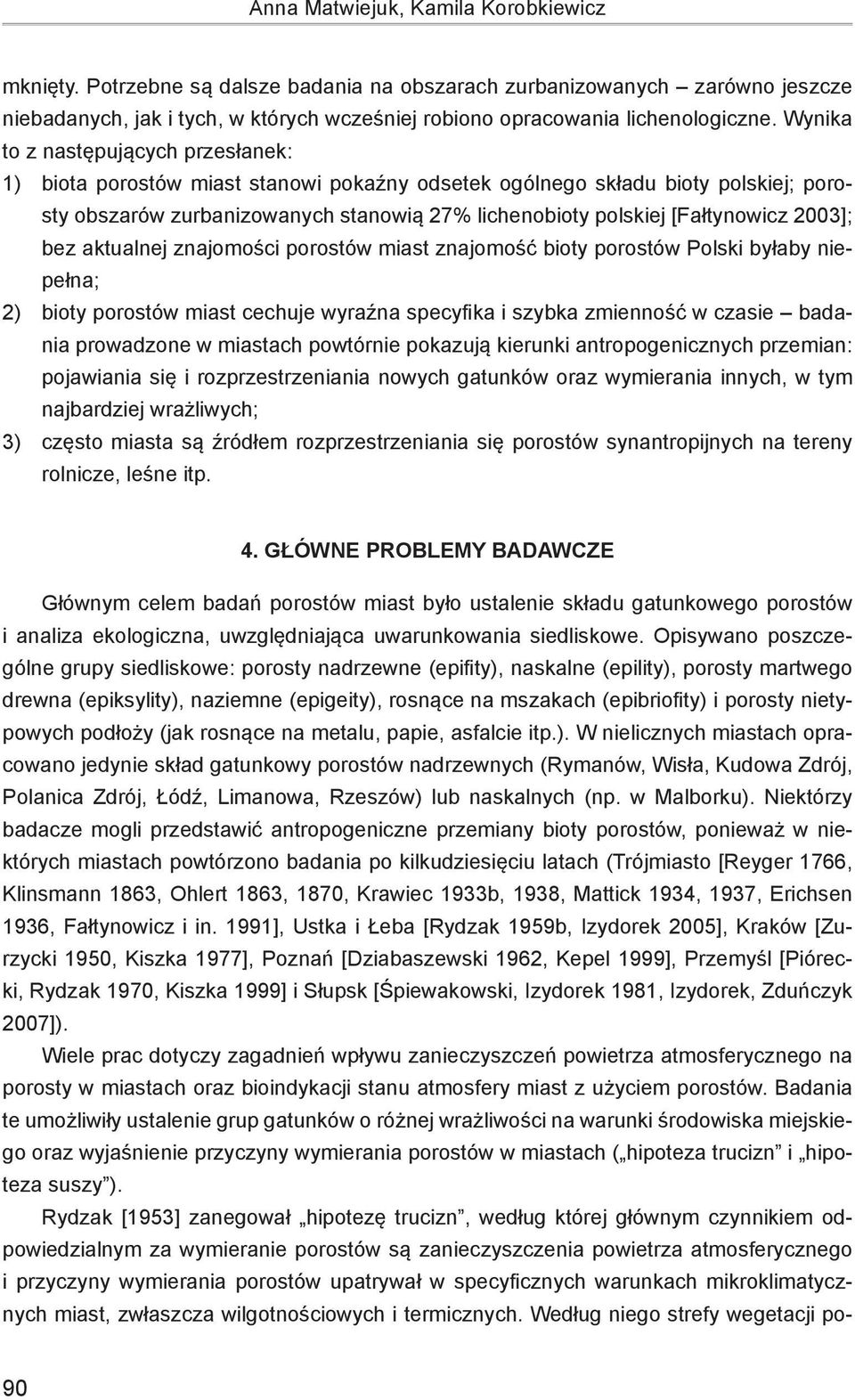 2003]; bez aktualnej znajomości porostów miast znajomość bioty porostów Polski byłaby niepełna; 2) bioty porostów miast cechuje wyraźna specyfika i szybka zmienność w czasie badania prowadzone w