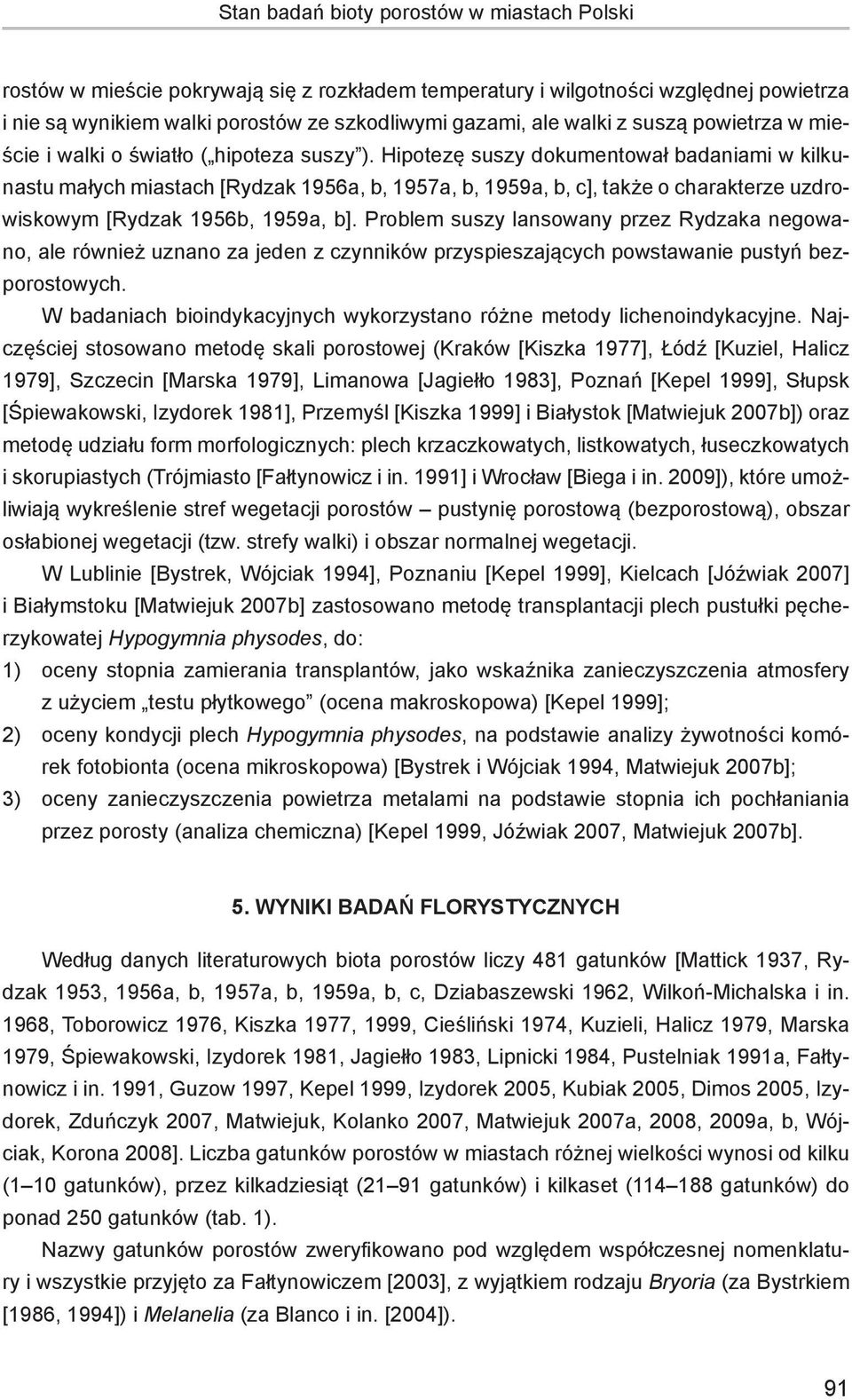 Hipotezę suszy dokumentował badaniami w kilkunastu małych miastach [Rydzak 1956a, b, 1957a, b, 1959a, b, c], także o charakterze uzdrowiskowym [Rydzak 1956b, 1959a, b].
