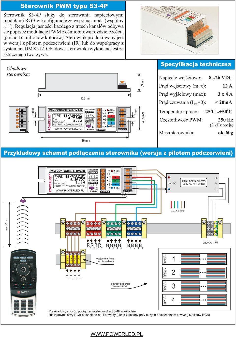 Sterownik produkowany jest w wersji z pilotem podczerwieni (IR) lub do współpracy z systemem DMX512. Obudowa sterownika wykonana jest ze sztucznego tworzywa.