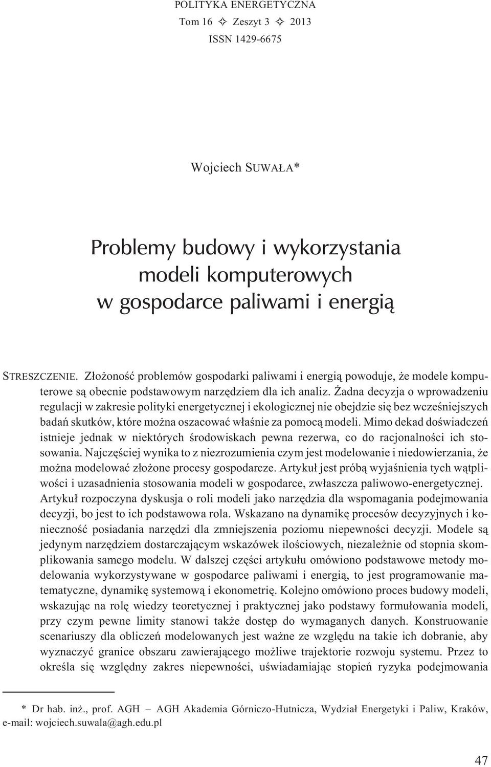 adna decyzja o wprowadzeniu regulacji w zakresie polityki energetycznej i ekologicznej nie obejdzie siê bez wczeœniejszych badañ skutków, które mo na oszacowaæ w³aœnie za pomoc¹ modeli.