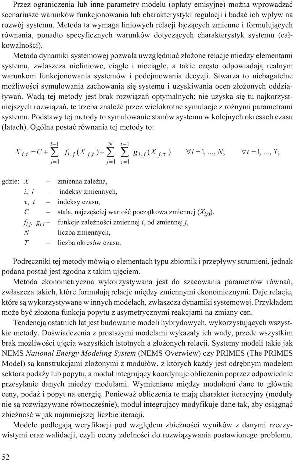 Metoda dynamiki systemowej pozwala uwzglêdniaæ z³o one relacje miedzy elementami systemu, zw³aszcza nieliniowe, ci¹g³e i nieci¹g³e, a takie czêsto odpowiadaj¹ realnym warunkom funkcjonowania systemów
