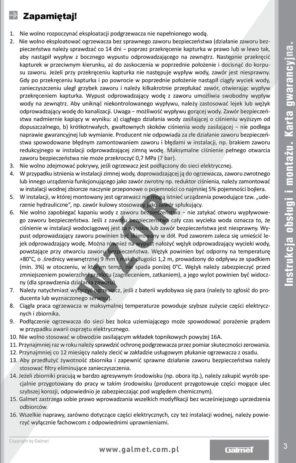 2. Nie Nie wolno Nie wolno rozpoczynać eksploatować rozpoczynać eksploatacji ogrzewacza eksploatacji podgrzewacza bez sprawnego nie napełnionego nie zaworu bezpieczeństwa wodą.