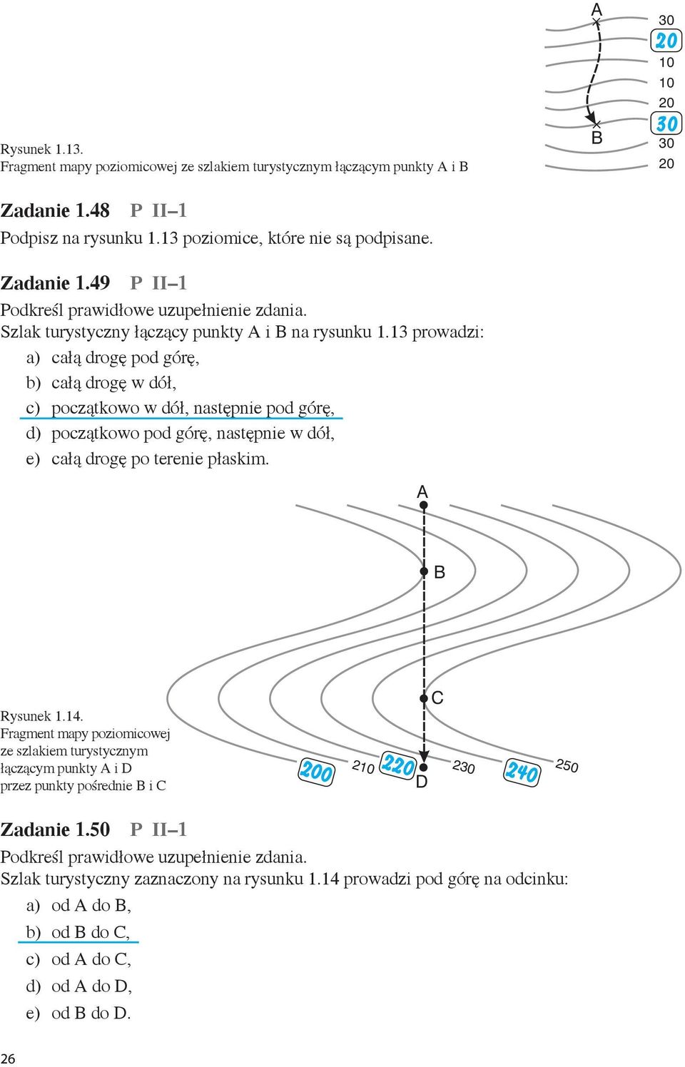 13 prowadzi: a) całą drogę pod górę, b) całą drogę w dół, c) początkowo w dół, następnie pod górę, d) początkowo pod górę, następnie w dół, e) całą drogę po terenie płaskim.