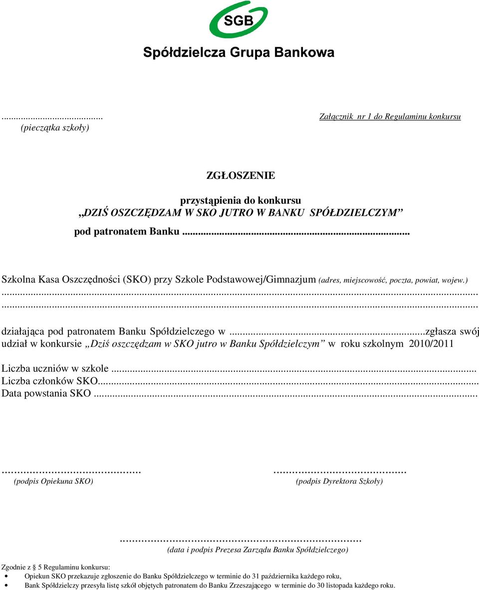 ..zgłasza swój udział w konkursie Dziś oszczędzam w SKO jutro w Banku Spółdzielczym w roku szkolnym 2010/2011 Liczba uczniów w szkole... Liczba członków SKO... Data powstania SKO.