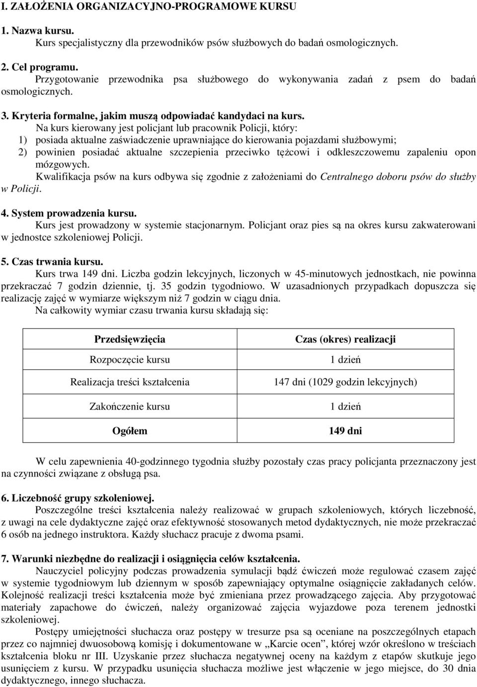 Na kurs kierowany jest policjant lub pracownik Policji, który: 1) posiada aktualne zaświadczenie uprawniające do kierowania pojazdami służbowymi; 2) powinien posiadać aktualne szczepienia przeciwko