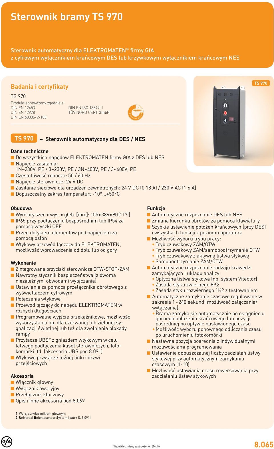 NES Napięcie zasilania: N~0V, PE / ~0V, PE / N~00V, PE / ~00V, PE Częstotliwość robocza: 0 / 0 Hz Napięcie sterownicze: V DC Zasilanie sieciowe dla urządzeń zewnętrznych: V DC (0,8 A) / 0 V AC (, A)